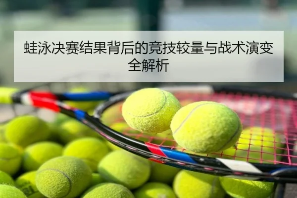 蛙泳决赛结果背后的竞技较量与战术演变全解析